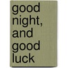 Good Night, And Good Luck by Frederic P. Miller
