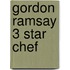 Gordon Ramsay 3 Star Chef
