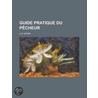 Guide Pratique Du P Cheur by A.B. Morin