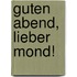 Guten Abend, lieber Mond!