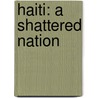Haiti: A Shattered Nation by Elizabeth Abbott