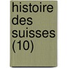 Histoire Des Suisses (10) door J. Von Mueller