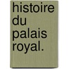 Histoire du Palais Royal. door Pierre François Léonard. Fontaine