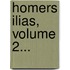 Homers Ilias, Volume 2...