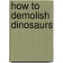How to Demolish Dinosaurs