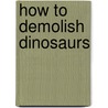 How to Demolish Dinosaurs door Catherine Leblanc
