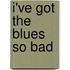 I've Got the Blues So Bad