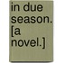 In Due Season. [A novel.]