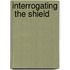 Interrogating  the Shield