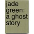 Jade Green: A Ghost Story
