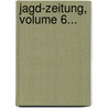 Jagd-zeitung, Volume 6... by Unknown