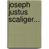 Joseph Justus Scaliger... door Jacob Bernays