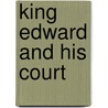 King Edward and His Court by Thomas Hay Sweet Escott
