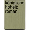 Königliche Hoheit: Roman by Mann Thomas
