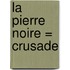La Pierre Noire = Crusade