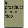 La Prostituci N En M Xico door Luis Lara Y. Pardo