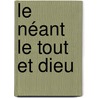 Le Néant le Tout et Dieu by Uwe Geitner