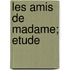 Les Amis de Madame; Etude
