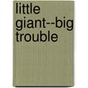 Little Giant--Big Trouble door Kate McMullan