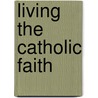 Living The Catholic Faith door Charles J. Chaput