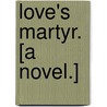 Love's Martyr. [A novel.] door Laura Theresa Alma-Tadema