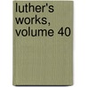 Luther's Works, Volume 40 door Conrad Bergendoff