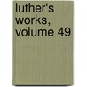Luther's Works, Volume 49 door Martin Luther