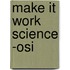 Make It Work Science -osi