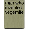 Man Who Invented Vegemite by Jamie Callister