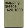 Mapping Greece, 1420-1800 door George Tolias