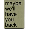 Maybe We'll Have You Back by Fred Stoller