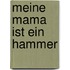 Meine Mama ist ein Hammer