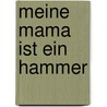 Meine Mama ist ein Hammer door Gerit Ganster