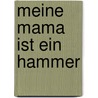 Meine Mama ist ein Hammer by Gerit Ganster
