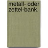 Metall- oder Zettel-Bank. door Valentin Schübler