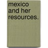 Mexico and her resources. by Archibald J. Dunn