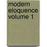 Modern Eloquence Volume 1 by Thomas B. (Thomas Brackett) Reed