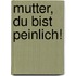Mutter, du bist peinlich!