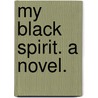 My Black Spirit. a Novel. door Beatrice Sophia Knollys