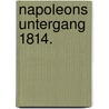 Napoleons Untergang 1814. by Friedrich M. Kircheisen