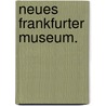 Neues Frankfurter Museum. door Onbekend