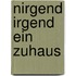 Nirgend irgend ein Zuhaus