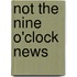 Not the Nine O'Clock News