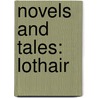 Novels And Tales: Lothair door Right Benjamin Disraeli