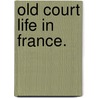 Old Court Life in France. by Frances Elliot