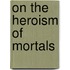 On the Heroism of Mortals