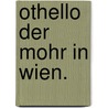 Othello der Mohr in Wien. by Ignaz Mus Schuster