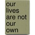 Our Lives Are Not Our Own