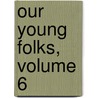 Our Young Folks, Volume 6 door Lucy Larcom