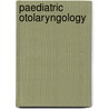 Paediatric Otolaryngology by W.G. scott-Brown